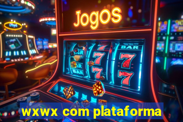 wxwx com plataforma